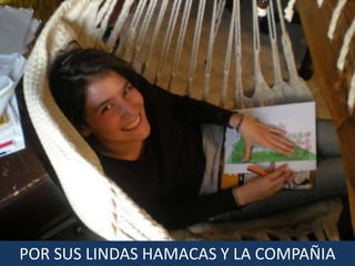 POR SUS LINDAS HAMACAS Y LA COMPAÑIA
 