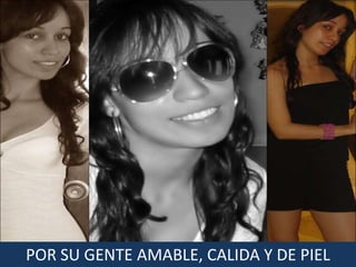 POR SU GENTE AMABLE, CALIDA Y DE PIEL
 