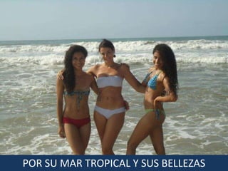 POR SU MAR TROPICAL Y SUS BELLEZAS
 