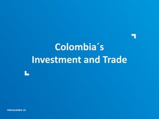 Colombia´s
Investment and Trade
 