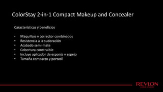 ColorStay 2-in-1 Compact Makeup and Concealer
Características y beneficios
• Maquillaje y corrector combinados
• Resistencia a la sudoración
• Acabado semi-mate
• Cobertura construible
• Incluye aplicador de esponja y espejo
• Tamaña compacto y portatil
 