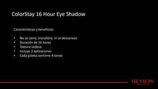 ColorStay 16 Hour Eye Shadow
Características y beneficios
• No se corre, transfiere, ni se desvanece
• Duración de 16 horas
• Textura sedosa
• Incluye 2 aplicaciones
• Cada paleta contiene 4 tonos
 