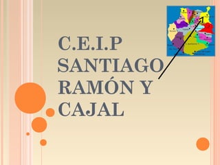 C.E.I.P
SANTIAGO
RAMÓN Y
CAJAL
 