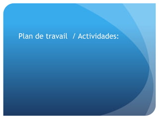 Plan de travail / Actividades:
 