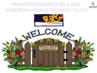 PROYECTO COMENIUS 2012-2014
“EUROPEAN LEGENDS ON STAGE” E.L.O.S
 