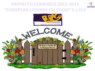 PROYECTO	
  COMENIUS	
  2012-­‐2014	
  
“EUROPEAN	
  LEGENDS	
  ON	
  STAGE”	
  E.L.O.S	
  
 
