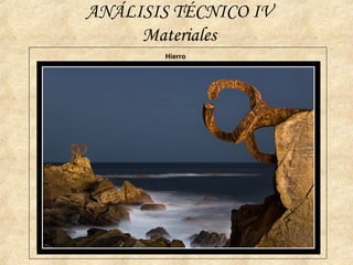 ANÁLISIS TÉCNICO IV
Materiales
Hierro
 