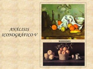 ANÁLISIS
ICONOGRÁFICO V
BODEGONES
 