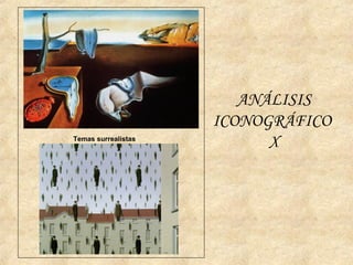 ANÁLISIS
ICONOGRÁFICO
XTemas surrealistas
 
