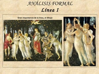 ANÁLISIS FORMAL
Línea I
Gran importancia de la línea, el dibujo
 