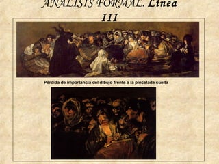 ANÁLISIS FORMAL. Línea
III
Pérdida de importancia del dibujo frente a la pincelada suelta
 