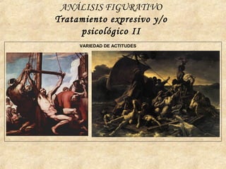 ANÁLISIS FIGURATIVO
Tratamiento expresivo y/o
psicológico II
VARIEDAD DE ACTITUDES
 