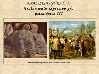 ANÁLISIS FIGURATIVO
Tratamiento expresivo y/o
psicológico III
Analiza desde el punto de vista expresivo estas obras
 