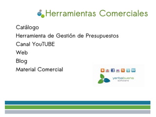 Herramientas Comerciales
Catálogo
Herramienta de Gestión de Presupuestos
Canal YouTUBE
Web
Blog
Material Comercial
 