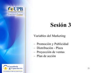 Sesión 3 Variables del Marketing  Promoción y Publicidad Distribución - Plaza Proyección de ventas Plan de acción 
