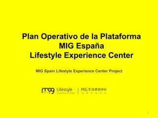 Plan Operativo de la Plataforma
MIG España
Lifestyle Experience Center
MIG Spain Lifestyle Experience Center Project
1
 