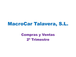 MacroCar Talavera, S.L.

     Compras y Ventas
       2º Trimestre
 