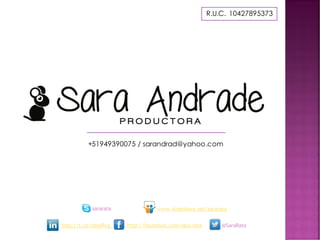 R.U.C. 10427895373
+51949390075 / sarandrad@yahoo.com
http://t.co/rAnyRvg http://facebook.com/sara.rata @SaraRata
sararata www.slideshare.net/sararata
 