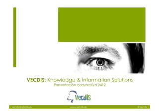 VECDIS: Knowledge & Information Solutions
                     Presentación corporativa 2012




vecdis@vecdis.es              www.vecdis.es            @Vecdis
 