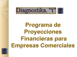 Diagnostika. “t” Programa de Proyecciones  Financieras para  Empresas Comerciales 
