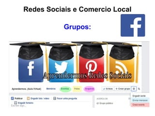 Redes Sociais e Comercio Local
Grupos:
 