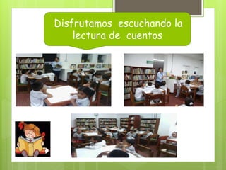 Disfrutamos escuchando la
lectura de cuentos