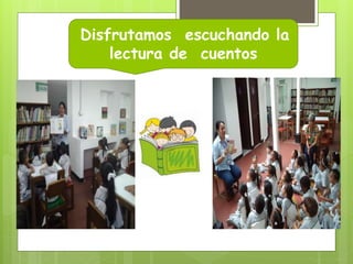Disfrutamos escuchando la
lectura de cuentos