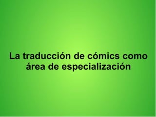 La traducción de cómics como
área de especialización
 