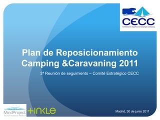 Plan de Reposicionamiento Camping & Caravaning 2011 3ª Reunión de seguimiento – Comité Estratégico CECC Madrid, 30 de junio 2011 