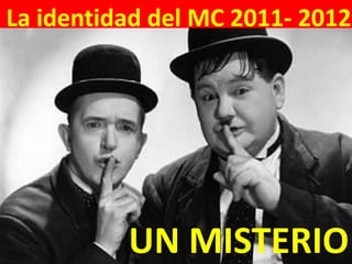La identidad del MC 2011- 2012 UN MISTERIO 