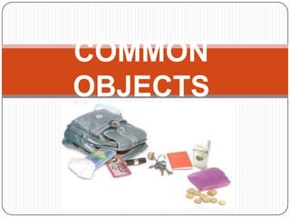 COMMON
OBJECTS
 