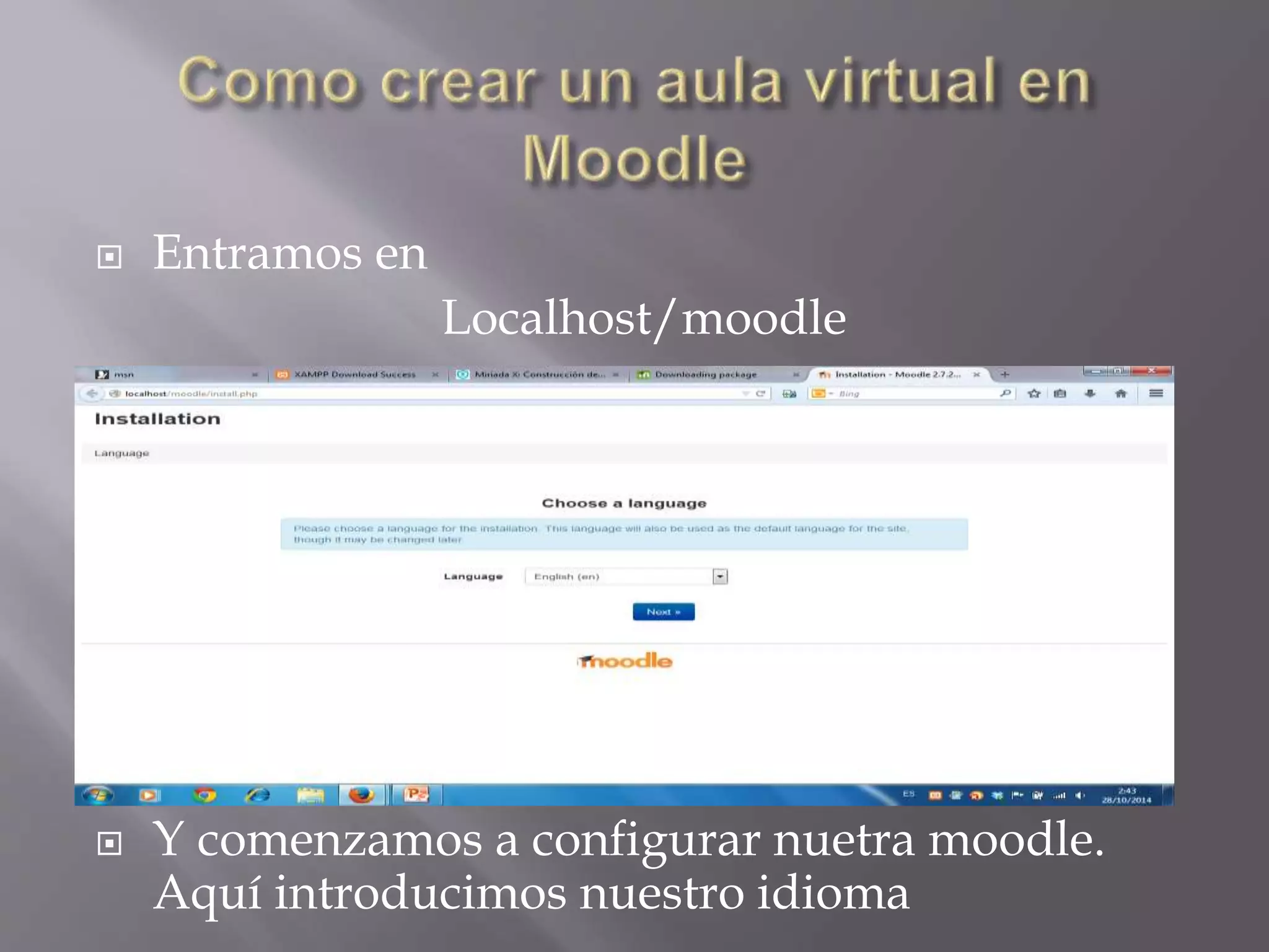  Entramos en 
Localhost/moodle 
 Y comenzamos a configurar nuetra moodle. 
Aquí introducimos nuestro idioma 
 