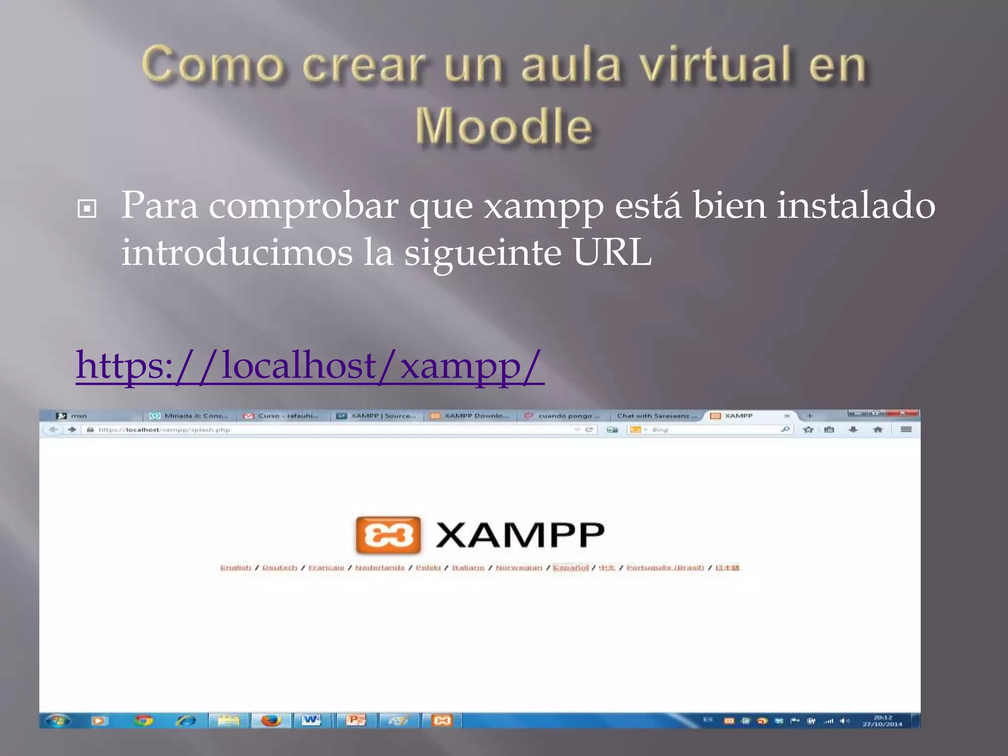  Para comprobar que xampp está bien instalado 
introducimos la sigueinte URL 
https://localhost/xampp/ 
 