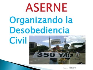  Organizando la Desobediencia Civil  16/04/2011 Aserne ASERNE 
