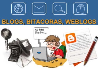 BLOGS, BITACORAS, WEBLOGS
 