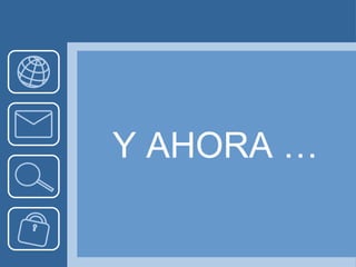 Y AHORA …
 