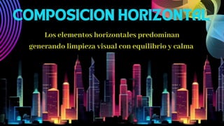 Los elementos horizontales predominan
generando limpieza visual con equilibrio y calma
COMPOSICION HORIZONTAL
 