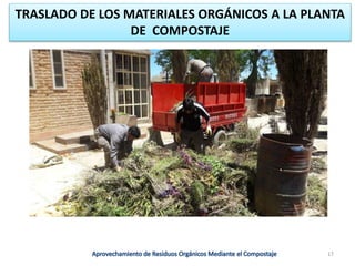 TRASLADO DE LOS MATERIALES ORGÁNICOS A LA PLANTA
DE COMPOSTAJE
17
 