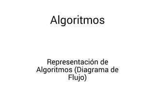 Representación de Algoritmos
(Diagrama de Flujo)
Algoritmos
 