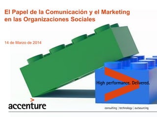 El Papel de la Comunicación y el Marketing
en las Organizaciones Sociales
14 de Marzo de 2014
 