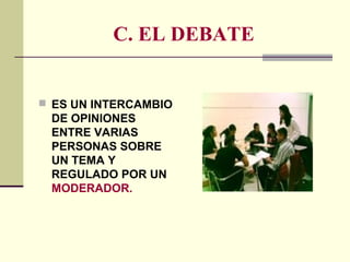 C. EL DEBATE
 ES UN INTERCAMBIO
DE OPINIONES
ENTRE VARIAS
PERSONAS SOBRE
UN TEMA Y
REGULADO POR UN
MODERADOR.
 