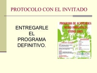 PROTOCOLO CON EL INVITADO
ENTREGARLE
EL
PROGRAMA
DEFINITIVO.
 