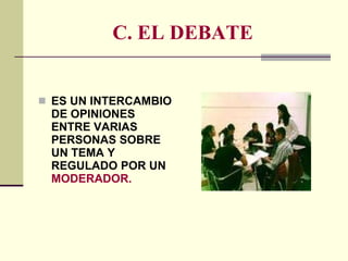 C. EL DEBATE ES UN INTERCAMBIO DE OPINIONES ENTRE VARIAS PERSONAS SOBRE UN TEMA Y REGULADO POR UN  MODERADOR. 