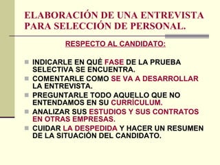 ELABORACIÓN DE UNA ENTREVISTA PARA SELECCIÓN DE PERSONAL. RESPECTO AL CANDIDATO: INDICARLE EN QUÉ  FASE  DE LA PRUEBA SELECTIVA SE ENCUENTRA. COMENTARLE COMO  SE VA A DESARROLLAR  LA ENTREVISTA. PREGUNTARLE TODO AQUELLO QUE NO ENTENDAMOS EN SU  CURRÍCULUM. ANALIZAR SUS  ESTUDIOS Y SUS CONTRATOS EN OTRAS EMPRESAS. CUIDAR  LA DESPEDIDA  Y HACER UN RESUMEN DE LA SITUACIÓN DEL CANDIDATO. 