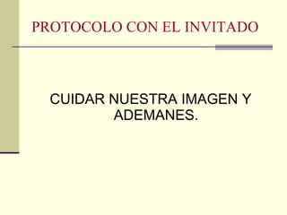 PROTOCOLO CON EL INVITADO CUIDAR NUESTRA IMAGEN Y ADEMANES. 