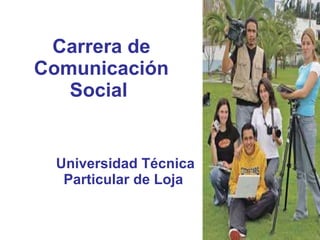 Carrera de Comunicaci ón Social   Universidad T écnica Particular de Loja   
