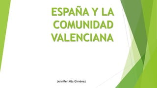 ESPAÑA Y LA
COMUNIDAD
VALENCIANA
Jennifer Más Giménez
 