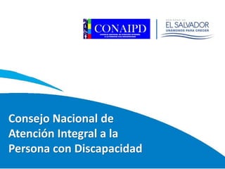 Consejo Nacional de
Atención Integral a la
Persona con Discapacidad
 