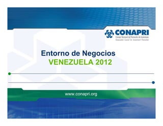 Entorno de Negocios
  VENEZUELA 2012



      www.conapri.org
 