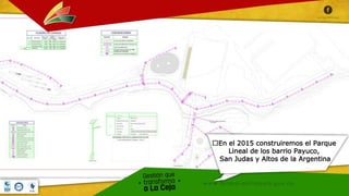 En el 2015 construiremos el Parque
Lineal de los barrio Payuco,
San Judas y Altos de la Argentina
 